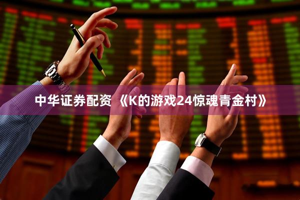 中华证券配资 《K的游戏24惊魂青金村》